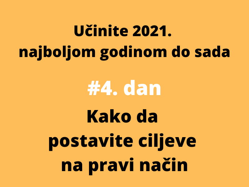 [4/7 Učinite 2021. najboljom godinom do sada] Kako da postavimo ciljeve na pravi način